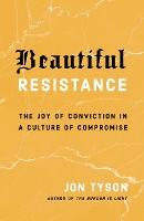 Beautiful Resistance: The Joy of Conviction in a Culture of Compromise (Paperback)