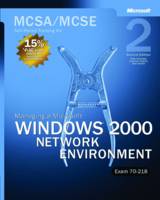 Managing a Microsoft Windows 2000 Network Environment: MCSA/MCSE Self-Paced Training Kit (Exam 70-218)