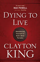 Dying to Live: Abandoning Yourself to God's Bold Paradox (Paperback)