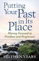 Putting Your Past in Its Place: Moving Forward in Freedom and Forgiveness (Paperback)