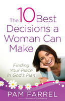 The 10 Best Decisions a Woman Can Make: Finding Your Place in God's Plan (Paperback)