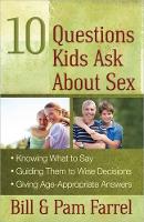10 Questions Kids Ask About Sex: *Knowing What to Say*Guiding Them to Wise Decisions*Giving Age-Appropriate Answers (Paperback)