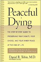 Peaceful Dying: The Step-by-step Guide To Preserving Your Dignity, Your Choice, And Your Inner Peace At The End Of Life (Paperback)