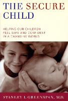 The Secure Child: Helping Our Children Feel Safe And Confident In A Changing World (Paperback)