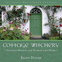 Cottage Witchery: Natural Magick for Hearth and Home - Ellen Dugan's Garden Witchery (Paperback)