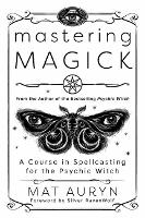 Mastering Magick: A Course in Spellcasting for the Psychic Witch (Paperback)