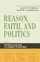 Reason, Faith, and Politics: Essays in Honor of Werner J. Dannhauser (Hardback)