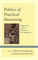 Politics of Practical Reasoning: Integrating Action, Discourse, and Argument (Hardback)