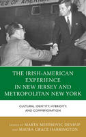 The Irish-American Experience in New Jersey and Metropolitan New York: Cultural Identity, Hybridity, and Commemoration (Hardback)