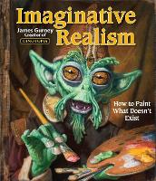 Imaginative Realism Volume 1: How to Paint What Doesn't Exist - James Gurney Art (Paperback)