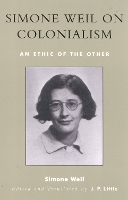 Simone Weil on Colonialism: An Ethic of the Other - After the Empire: The Francophone World and Postcolonial France (Hardback)