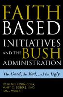 Faith-Based Initiatives and the Bush Administration: The Good, the Bad, and the Ugly (Hardback)