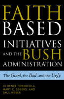 Faith-Based Initiatives and the Bush Administration: The Good, the Bad, and the Ugly (Paperback)