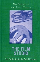 The Film Studio: Film Production in the Global Economy - Critical Media Studies: Institutions, Politics, and Culture (Hardback)