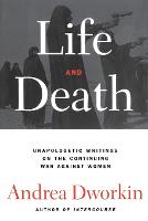 Life and Death: Unapologetic Writings on the Continuing War Against Women (Paperback)