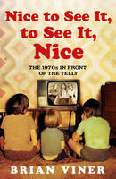Nice to See it, to See it, Nice: Bk. 4: The 1970s in Front of the Telly (Paperback)