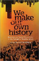 We Make Our Own History: Marxism and Social Movements in the Twilight of Neoliberalism (Hardback)