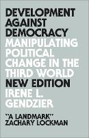 Development Against Democracy: Manipulating Political Change in the Third World (Hardback)
