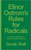 Elinor Ostrom's Rules for Radicals: Cooperative Alternatives beyond Markets and States (Hardback)
