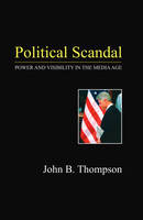Political Scandal: Power and Visability in the Media Age (Paperback)