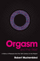 Orgasm and the West: A History of Pleasure from the 16th Century to the Present (Hardback)