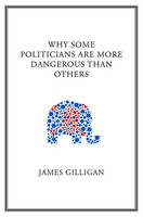 Why Some Politicians Are More Dangerous Than Others (Hardback)