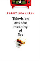 Television and the Meaning of 'Live': An Enquiry into the Human Situation (Hardback)