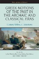 Greek Notions of the Past in the Archaic and Classical Eras: History Without Historians (Hardback)
