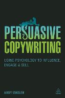 Persuasive Copywriting: Using Psychology to Engage, Influence and Sell (Hardback)