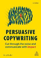 Persuasive Copywriting: Cut Through the Noise and Communicate With Impact (Paperback)