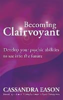 Becoming Clairvoyant: Develop your psychic abilities to see into the future (Paperback)