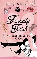 Friendly Fetish: A beginner's guide to kink (Paperback)