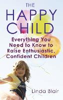 The Happy Child: Everything you need to know to raise enthusiastic, confident children (Paperback)