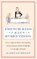 French Kids Eat Everything: How our family moved to France, cured picky eating, banned snacking and discovered 10 simple rules for raising happy, healthy eaters (Paperback)