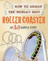 How to Design the World's Best Roller Coaster: In 10 Simple Steps - How to Design the World's Best (Paperback)