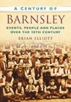 A A Century of Barnsley: Events, People and Places Over the 20th Century (Paperback)