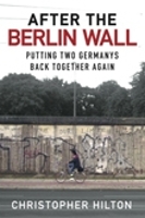 After the Berlin Wall: Putting Two Germanys Back Together Again (Hardback)