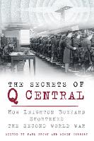 The Secrets of Q Central: How Leighton Buzzard Shortened the Second World War (Paperback)