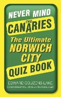 Never Mind the Canaries: The Ultimate Norwich City Quiz Book (Paperback)