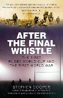 After the Final Whistle: The First Rugby World Cup and the First World War (Hardback)