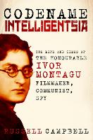 Codename Intelligentsia: The Life and Times of the Honourable Ivor Montagu, Filmmaker, Communist, Spy (Hardback)