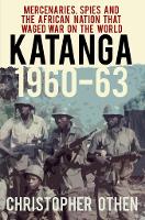 Katanga 1960-63: Mercenaries, Spies and the African Nation that Waged War on the World (Paperback)