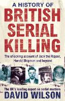 A History Of British Serial Killing: The Shocking Account of Jack the Ripper, Harold Shipman and Beyond (Paperback)