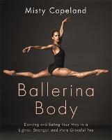 Ballerina Body: Dancing and Eating Your Way to a Lighter, Stronger, and More Graceful You (Paperback)