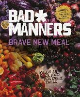 Brave New Meal: Fresh as F*ck Food for Every Table - Bad Manners (Hardback)
