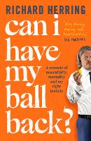 Can I Have My Ball Back?: A memoir of masculinity, mortality and my right testicle from the British comedian (Paperback)
