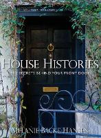 House Histories: The Secrets Behind Your Front Door (Hardback)