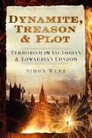 Dynamite, Treason and Plot: Terrorism in Victorian and Edwardian London (Hardback)