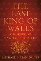 The Last King of Wales: Gruffudd ap Llywelyn c. 1013-1063 (Paperback)