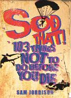 Sod That!: 103 Things Not To Do Before You Die (Paperback)